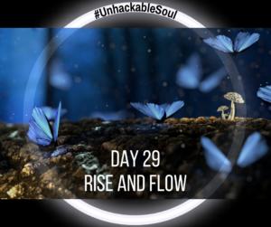 DAY 29: RISE AND FLOW
