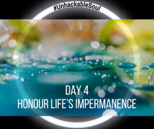 DAY 4: HONOUR LIFE'S IMPERMANENCE